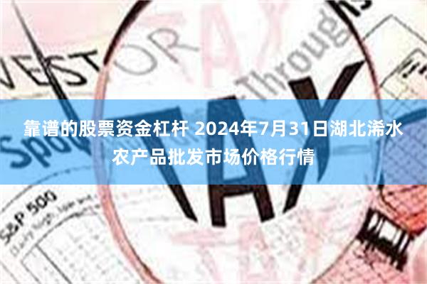 靠谱的股票资金杠杆 2024年7月31日湖北浠水农产品批发市场价格行情